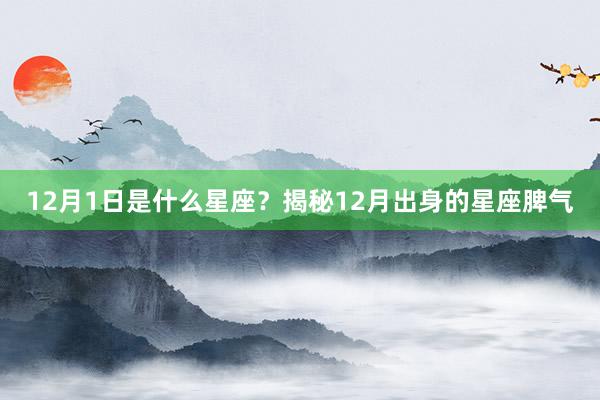 12月1日是什么星座？揭秘12月出身的星座脾气