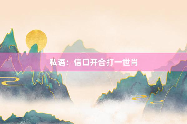 私语：信口开合打一世肖
