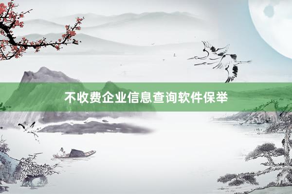不收费企业信息查询软件保举