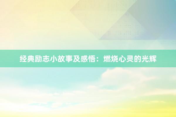 经典励志小故事及感悟：燃烧心灵的光辉